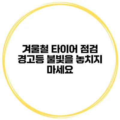 겨울철 타이어 점검: 경고등 불빛을 놓치지 마세요
