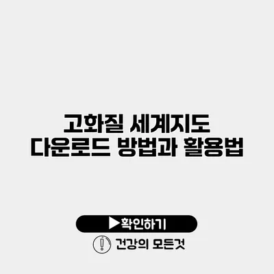고화질 세계지도 다운로드 방법과 활용법