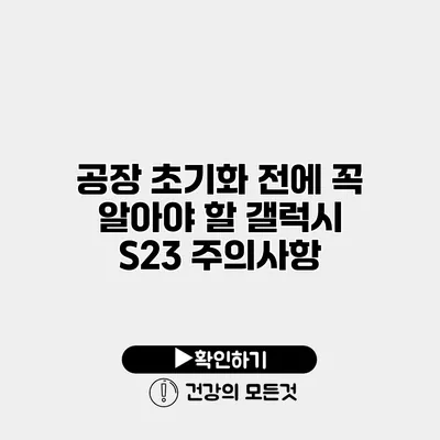 공장 초기화 전에 꼭 알아야 할 갤럭시 S23 주의사항