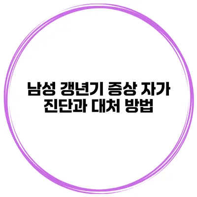 남성 갱년기 증상 자가 진단과 대처 방법