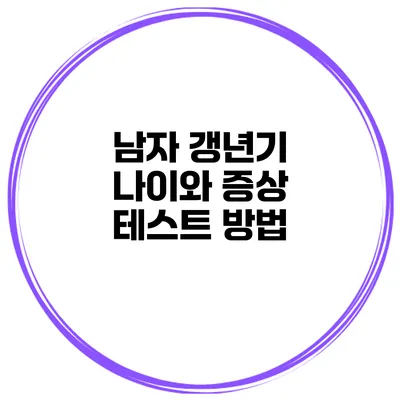 남자 갱년기 나이와 증상 테스트 방법