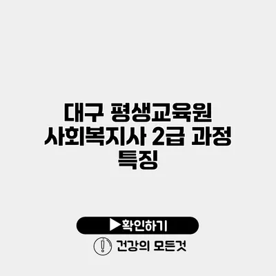 대구 평생교육원 사회복지사 2급 과정 특징