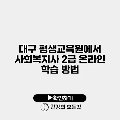 대구 평생교육원에서 사회복지사 2급 온라인 학습 방법