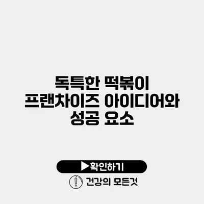 독특한 떡볶이 프랜차이즈 아이디어와 성공 요소