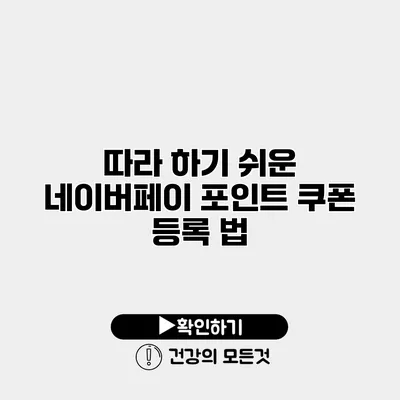 따라 하기 쉬운 네이버페이 포인트 쿠폰 등록 법