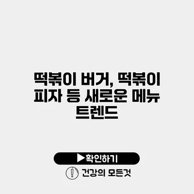 떡볶이 버거, 떡볶이 피자 등 새로운 메뉴 트렌드