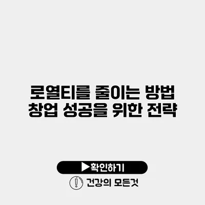 로열티를 줄이는 방법 창업 성공을 위한 전략