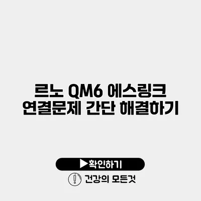 르노 QM6 에스링크 연결문제 간단 해결하기