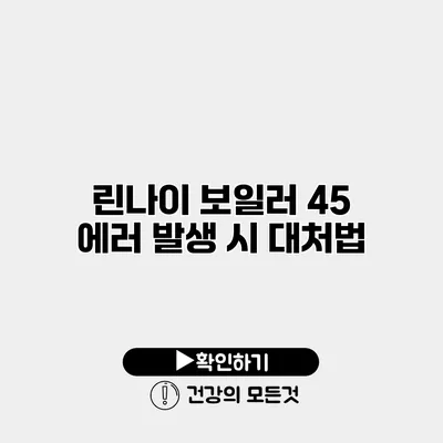린나이 보일러 45 에러 발생 시 대처법