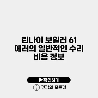 린나이 보일러 61 에러의 일반적인 수리 비용 정보