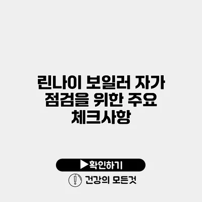 린나이 보일러 자가 점검을 위한 주요 체크사항