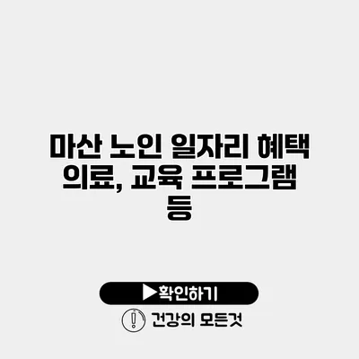 마산 노인 일자리 혜택 의료, 교육 프로그램 등