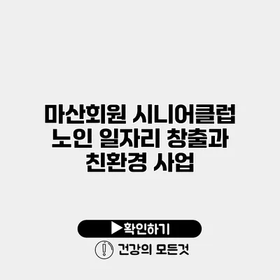 마산회원 시니어클럽 노인 일자리 창출과 친환경 사업