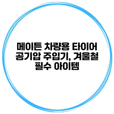 메이튼 차량용 타이어 공기압 주입기, 겨울철 필수 아이템