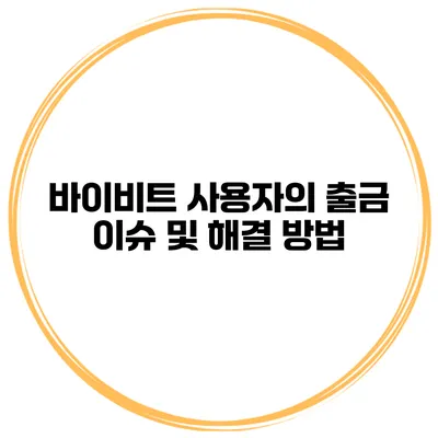바이비트 사용자의 출금 이슈 및 해결 방법