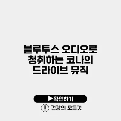 블루투스 오디오로 청취하는 코나의 드라이브 뮤직