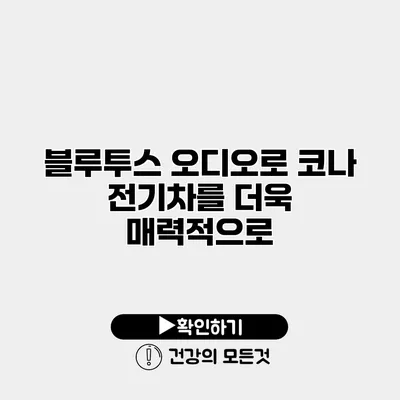 블루투스 오디오로 코나 전기차를 더욱 매력적으로