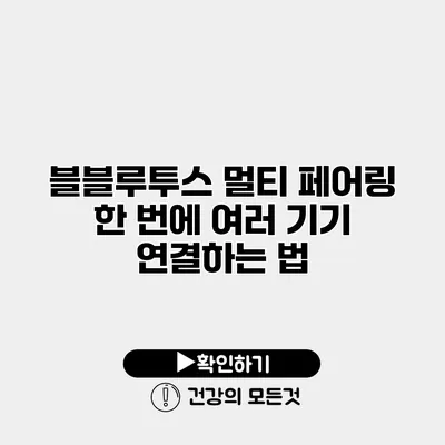 블블루투스 멀티 페어링 한 번에 여러 기기 연결하는 법
