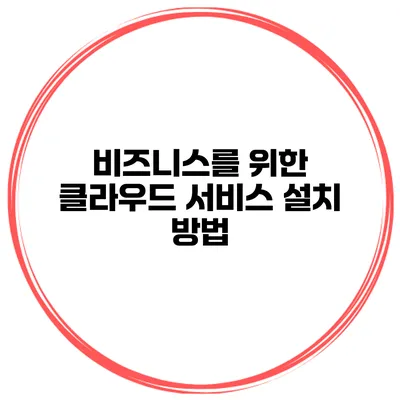 비즈니스를 위한 클라우드 서비스 설치 방법