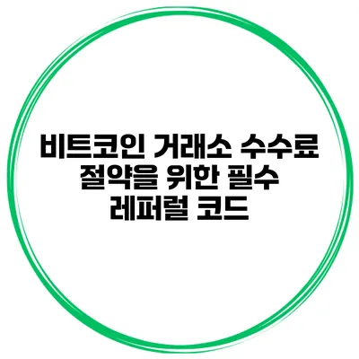 비트코인 거래소 수수료 절약을 위한 필수 레퍼럴 코드