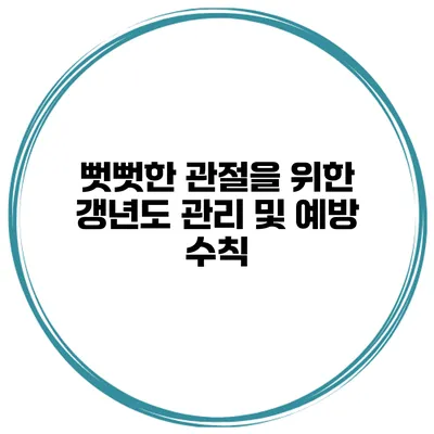 뻣뻣한 관절을 위한 갱년도 관리 및 예방 수칙