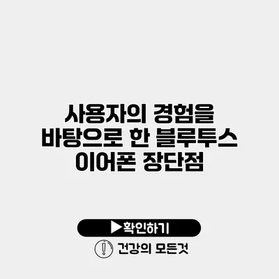 사용자의 경험을 바탕으로 한 블루투스 이어폰 장단점