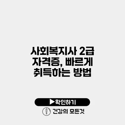 사회복지사 2급 자격증, 빠르게 취득하는 방법