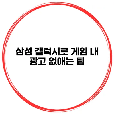 삼성 갤럭시로 게임 내 광고 없애는 팁