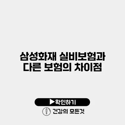 삼성화재 실비보험과 다른 보험의 차이점