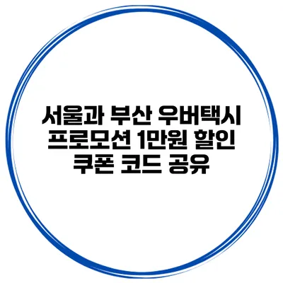 서울과 부산 우버택시 프로모션 1만원 할인 쿠폰 코드 공유