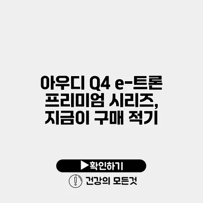 아우디 Q4 e-트론 프리미엄 시리즈, 지금이 구매 적기