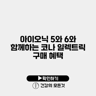 아이오닉 5와 6와 함께하는 코나 일렉트릭 구매 혜택