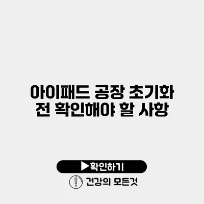 아이패드 공장 초기화 전 확인해야 할 사항