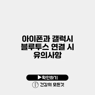 아이폰과 갤럭시 블루투스 연결 시 유의사항
