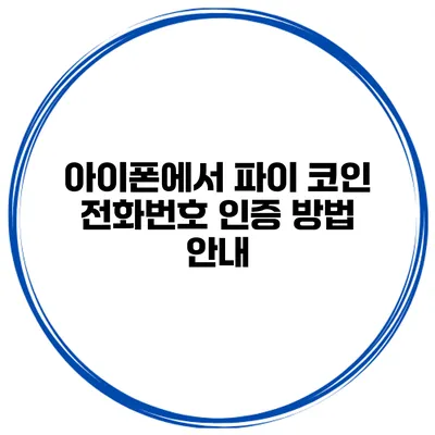 아이폰에서 파이 코인 전화번호 인증 방법 안내