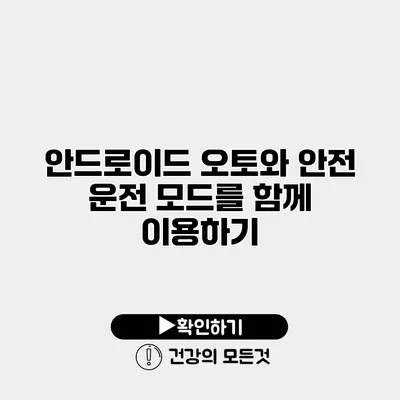 안드로이드 오토와 안전 운전 모드를 함께 이용하기