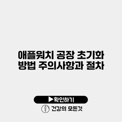 애플워치 공장 초기화 방법 주의사항과 절차