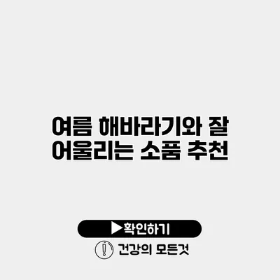 여름 해바라기와 잘 어울리는 소품 추천