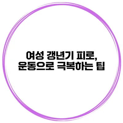 여성 갱년기 피로, 운동으로 극복하는 팁