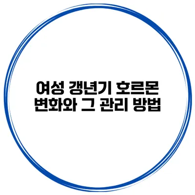 여성 갱년기: 호르몬 변화와 그 관리 방법