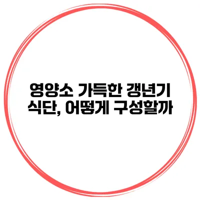 영양소 가득한 갱년기 식단, 어떻게 구성할까?