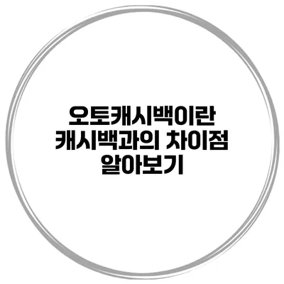 오토캐시백이란? 캐시백과의 차이점 알아보기