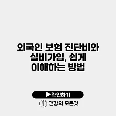 외국인 보험 진단비와 실비가입, 쉽게 이해하는 방법