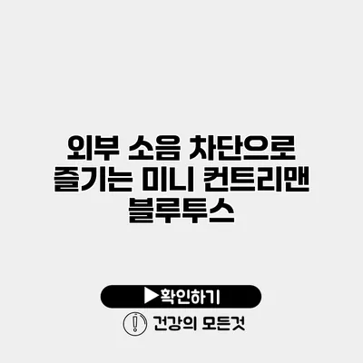 외부 소음 차단으로 즐기는 미니 컨트리맨 블루투스
