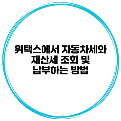 위택스에서 자동차세와 재산세 조회 및 납부하는 방법