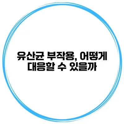 유산균 부작용, 어떻게 대응할 수 있을까?