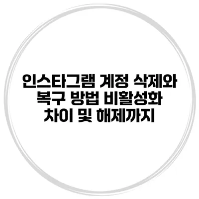 인스타그램 계정 삭제와 복구 방법 비활성화 차이 및 해제까지