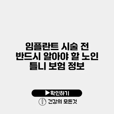임플란트 시술 전 반드시 알아야 할 노인 틀니 보험 정보