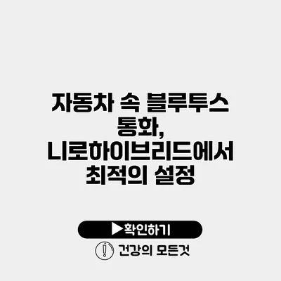 자동차 속 블루투스 통화, 니로하이브리드에서 최적의 설정