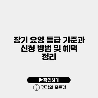 장기 요양 등급 기준과 신청 방법 및 혜택 정리
